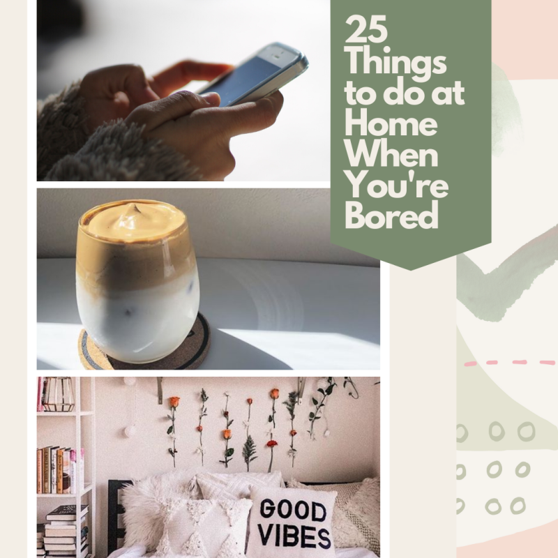 25 Things to Do When You’re Bored at Home